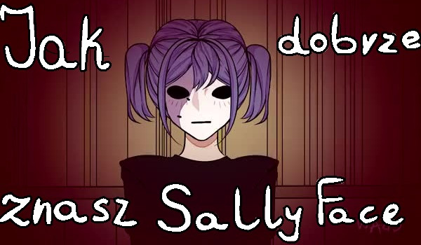 Czy jesteś prawdziwym fanem Sally Face