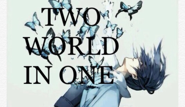 TWO WORLD IN ONE ~ 7