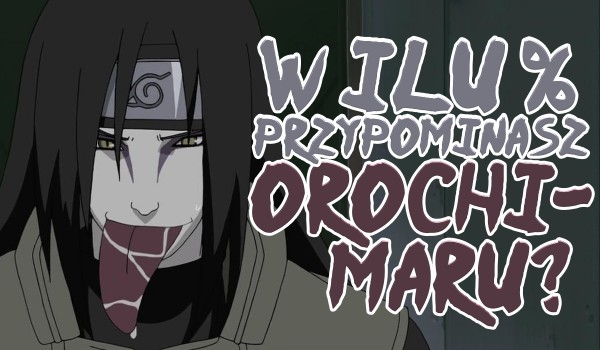 W ilu % przypominasz Orochimaru?