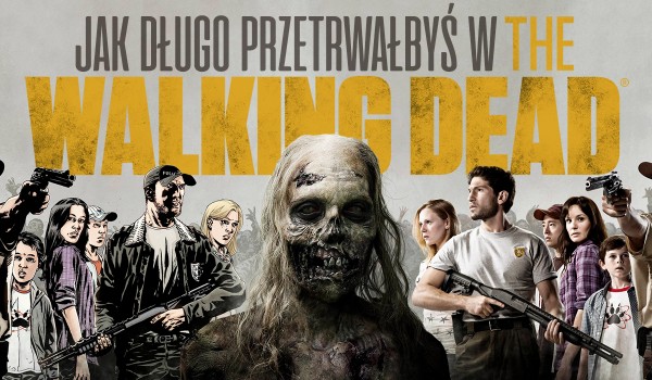 Jak długo przetrwałbyś w serialu „The Walking Dead”?