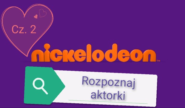 Rozpoznaj gwiazdy Nickelodeon! Cz. 2 żeńska