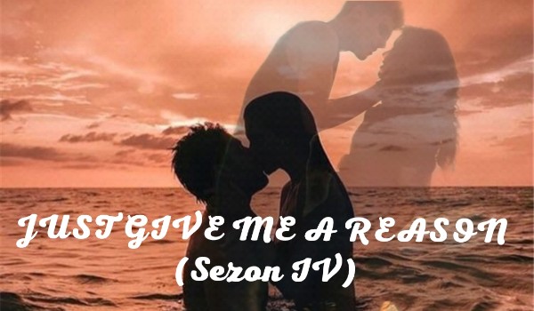 JUST GIVE ME A REASON #5 (Sezon IV)