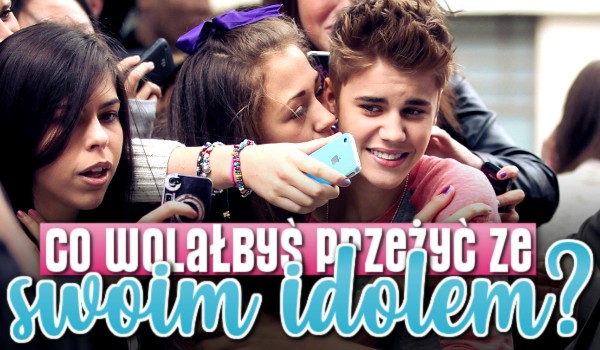 Co wolałbyś przeżyć razem ze swoim idolem? – Głosowanie!
