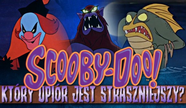 Który upiór ze „Scooby Doo” jest straszniejszy?