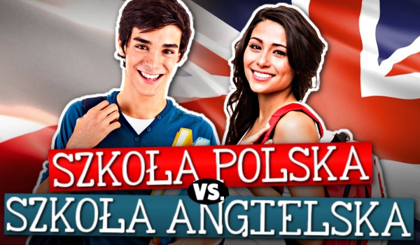 Szkoła polska vs. szkoła angielska!