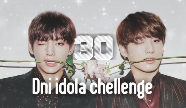 30 dni idola chellenge #14