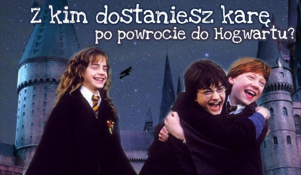Harry Potter – Z kim dostaniesz karę po powrocie do Hogwartu?