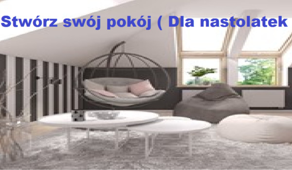 Stwórz swój pokój ( Dla nastolatek )