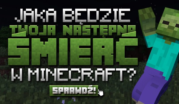 Jaka będzie Twoja następna śmierć w „Minecraft”?