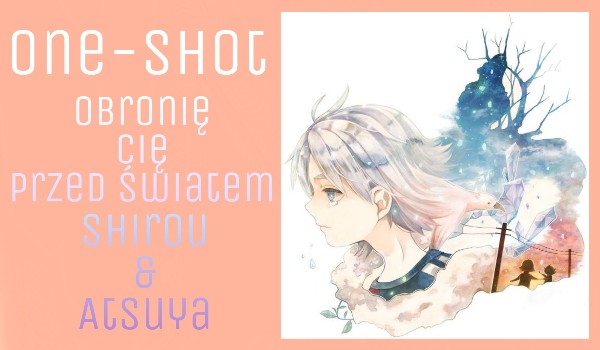 One-shot  Obronię cię przed światem  Shirou & Atsuya