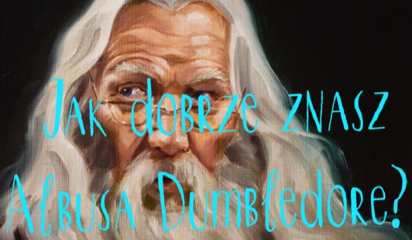 Jak dobrze znasz Albusa Dumbledore?