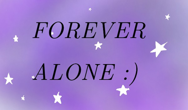 Forever Alone :) #1