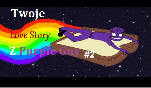 Twoje Love Story z Purple Guy#2!