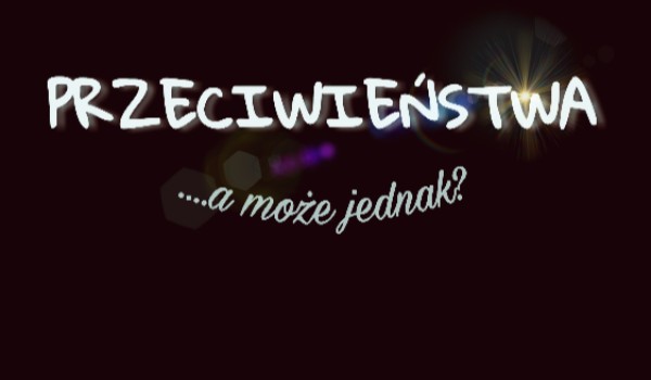 Przeciwieństwo, ale może jednak…? Postacie