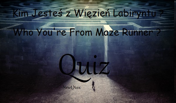 Kim jesteś z Więzień Labiryntu ?  Who you’re from Maze Runner ?