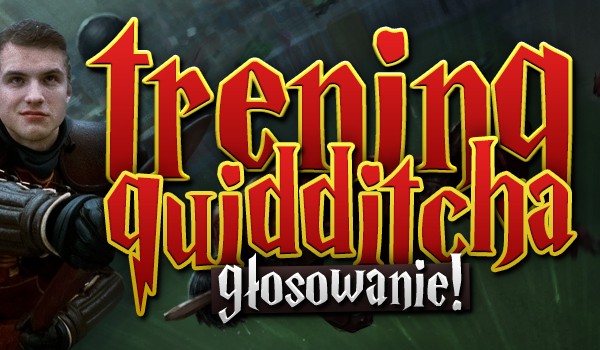 Trening quidditcha – głosowanie!