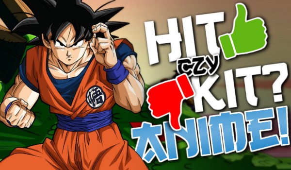 Hit czy kit? – Anime