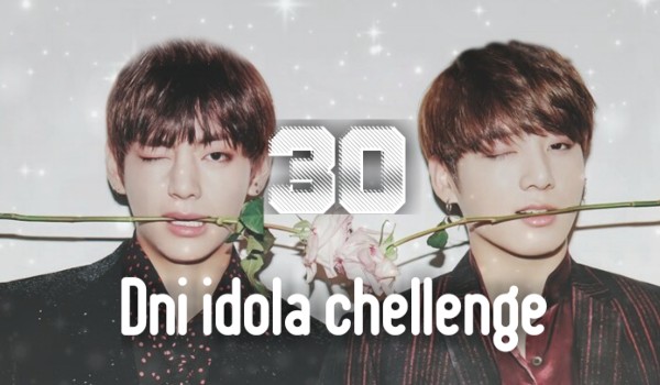 30 dni idola chellenge #12