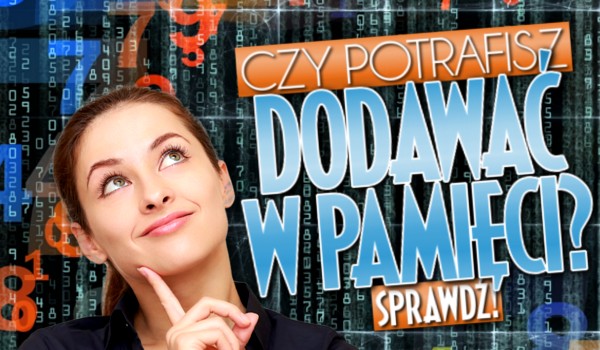 Czy potrafisz dodawać w pamięci?