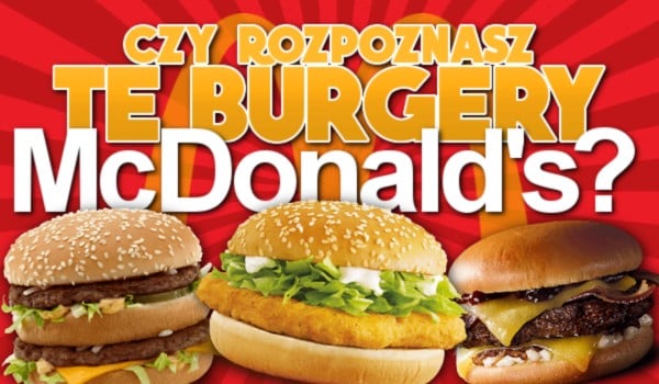 Czy rozpoznasz te burgery z McDonald’s?