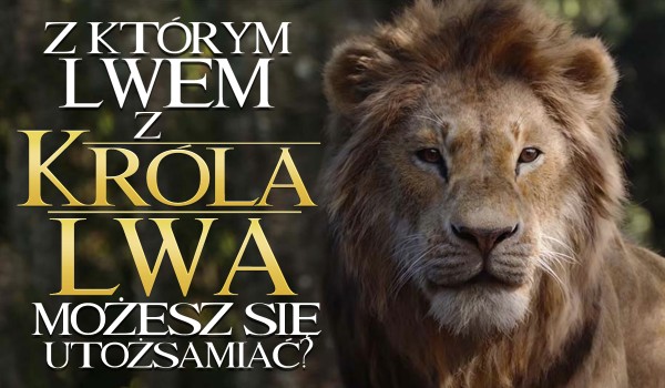 Z którym lwem z „Króla lwa” możesz się utożsamiać?