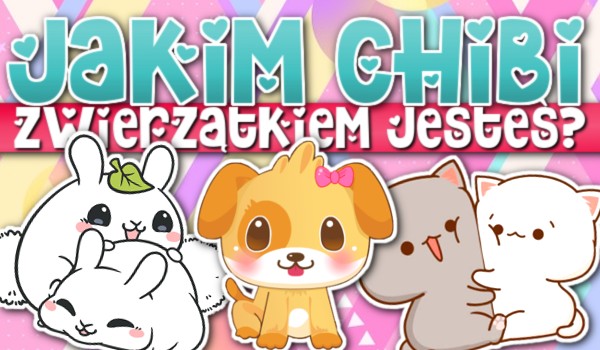 Jakim chibi-zwierzątkiem jesteś?