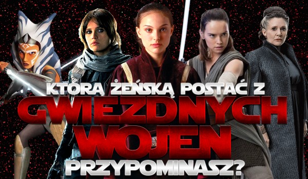 Którą żeńską postać z „Gwiezdnych Wojen” przypominasz?