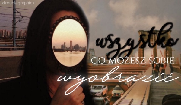 Wszystko co możesz sobie wyobrazić — 1