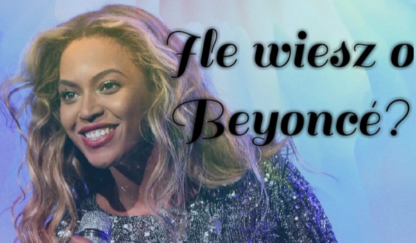 Ile wiesz o Beyoncé?