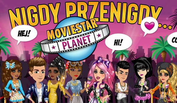 Nigdy, przenigdy… –  MovieStarPlanet!