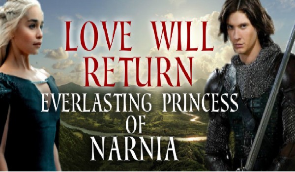 Love will return- everlasting princess of Narnia 7