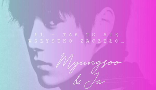 Myungsoo & Ja // #1 – Tak to się wszystko zaczęło…
