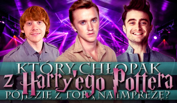 Który chłopak z  Harry’ego Pottera pójdzie z Tobą na imprezę?