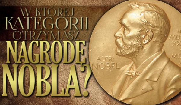 W której kategorii otrzymasz Nagrodę Nobla?
