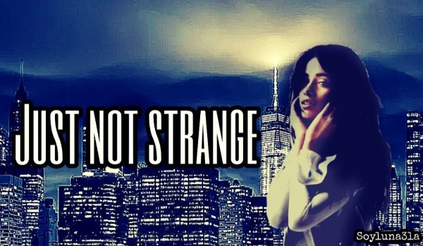Just not Strange…. ~prolog~