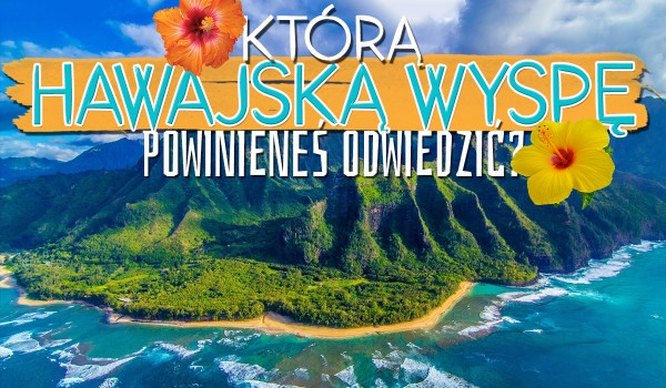 Jaką hawajską wyspę powinieneś odwiedzić?