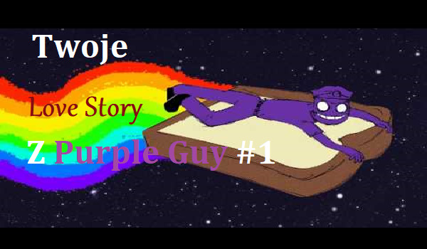 Twoje Love Story z Purple Guy!