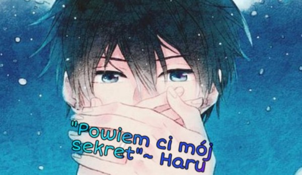 „Powiem ci mój sekret” ~ Haru~ Anime Free~ One Shot