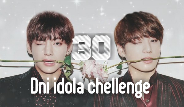 30 dni idola chellenge #22