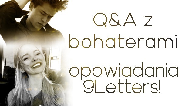 Q&A  z bohaterami opowiadania 9Letters! – pytania