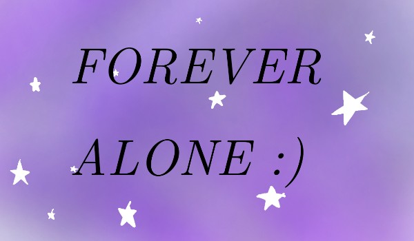 Forever Alone :) #3