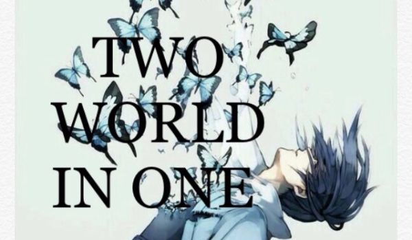 TWO WORLD IN ONE ~ 9