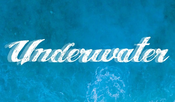 Underwater /Zapisy ZAMKNIĘTE\
