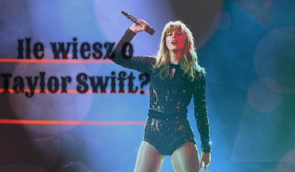 Ile wiesz o Taylor Swift?