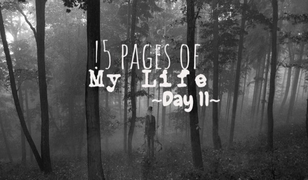15 Pages Of My LIfe – Day 11