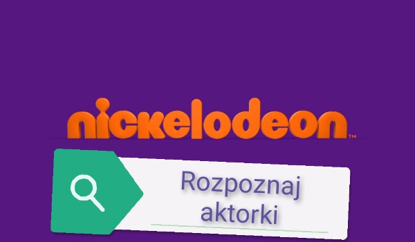 Czy rozpoznasz gwiazdy Nickelodeon? Cz.1 żeńska