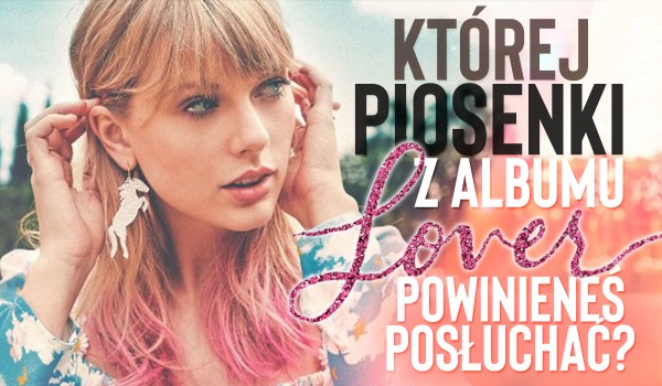 Której piosenki z nadchodzącego albumu Taylor Swift „Lover” powinieneś posłuchać?