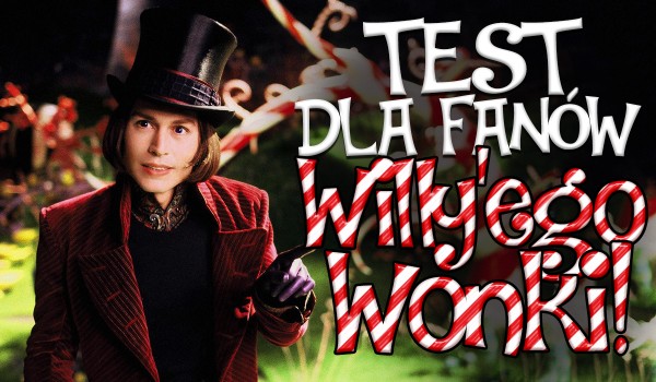 Test dla fanów Willy’ego Wonki!