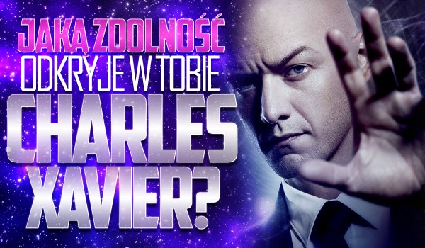 Jaką zdolność odkryje w Tobie Charles Xavier?