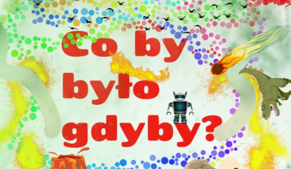 Co by było gdyby? #1